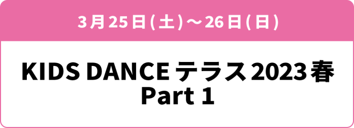 3月25日(土)・26日(日)「KIDS DANCE テラス 2023春 Part1」