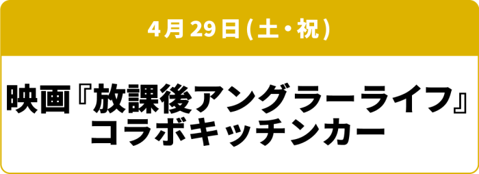 4月29日(土・祝)「映画 放課後アングラ―ライフ コラボキッチンカー」