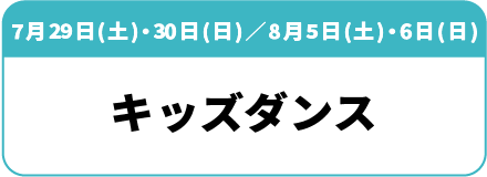 7月22日(土)・23日(日)・8月5日(土)・6日(日) キッズダンス