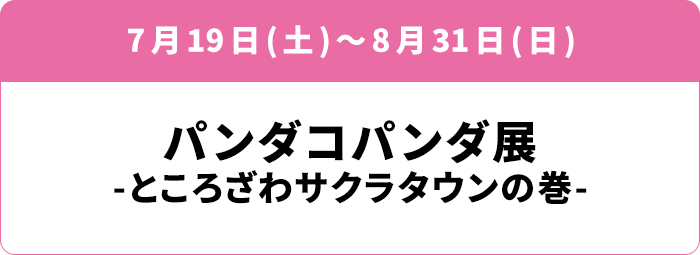 7月19日(土)～8月31日(日) 「パンダコパンダ展 -ところざわサクラタウンの巻-」