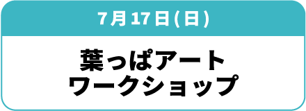 7月17日(日)「葉っぱアートワークショップ」