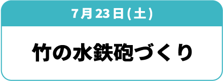 7月23日(土)「竹の水鉄砲づくり」