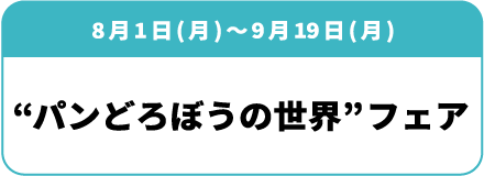 8月1日(月)~9月19日(月)「"パンどろぼうの世界"フェア」