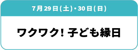 7月29日(土)・30日(日) ワクワク!こども縁日