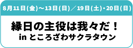 8月11日(金)～13日(日)／19日(土)・20(日) 縁日の主役は我々だ！ in ところざわサクラタウン