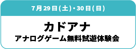 7月29日(土)・30日(日) カドアナ アナログゲーム無料試遊体験会