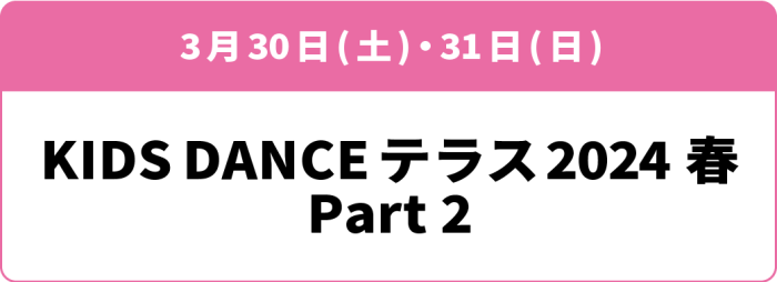 3月30日(土)・31日(日)「KIDS DANCE テラス 2024春 Part2」