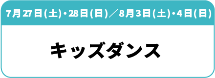 7月27日(土) 28日(日)、8月3日(土) 4日(日)「キッズダンス」