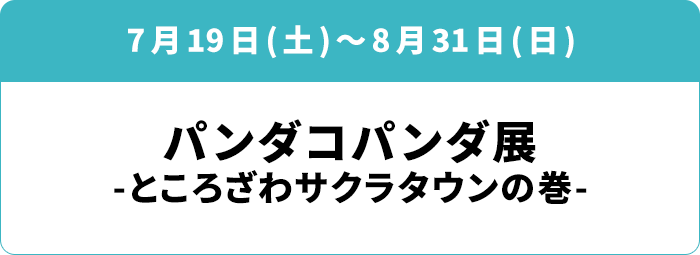 7月19日(土)～8月31日(日) 「パンダコパンダ展 -ところざわサクラタウンの巻-」
