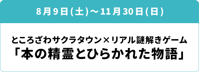 8月9日(土)～11月30日(日) ところざわサクラタウン×リアル謎解きゲーム 「本の精霊とひらかれた物語」