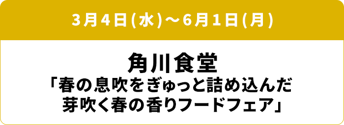 3月4日(水)～6月1日(月) 角川食堂「春の息吹をぎゅっと詰め込んだ 芽吹く春の香りフードフェア」